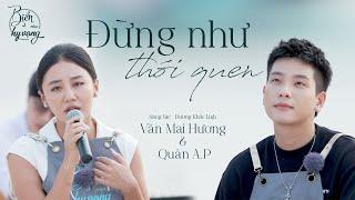 Đừng như thói quen | Văn Mai Hương, Quân A.P SONG CA siêu cảm xúc 'đốn tim' khán giả