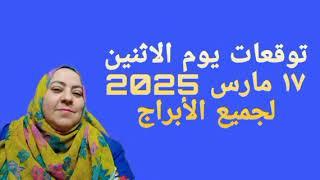 توقعات يوم الإثنين ١٧ مارس 2025 لجميع الأبراج