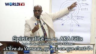 Spiritualité avec Dr. Aka Félix / Séminaire (Acte2) sur : « L'Ère du Verseau, qu'est-ce que c'est ?»