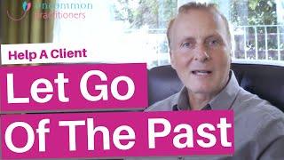 3 Hypnotherapy Techniques To Help Clients Let Go of the Past