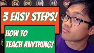 3 Easy Steps - How To Teach Anything!
