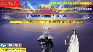 EPISODE 50 - S12 || AGAINST THE SKY SUPREME - DAOQING TEKERJUT KAISAR AGUNG ABADI KAKEK TAN YUN !!