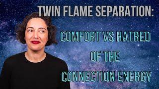 Twin Flame Separation: Comfort vs Hate of Connection Energy