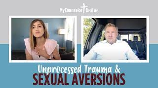 Sexual Aversions from Unprocessed Trauma | Christian Sex Therapy