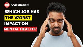 r/Askreddit Which Job Has The Worst Impact On Mental Health?