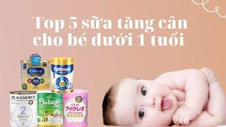 Review 5 loại sữa tăng cân cho bé dưới 1 tuổi tốt nhất hiện nay