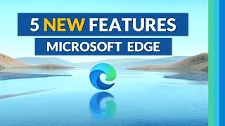 Top 5 Microsoft Edge new features