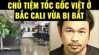 Cuộc sống ở Mỹ. Chủ tiệm tóc gốc Việt ở Bắc Cali vừa bị bắt