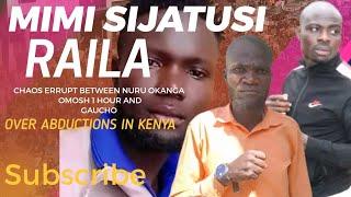 MIMI SIJAMTUSI RAILA (chaos after Nuru Okanga, Gaucho and Omosh 1 hour disagreed on abduction issues