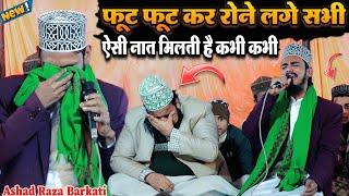 फूट फूट कर रोने लगे सभी ऐसी नात मिलती है कभी कभी  Ashad Raza Barkati Naat || By Ashad Raza Barkati