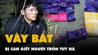 Vây bắt bị can giết người, trốn truy nã vào rừng lập đường dây buôn bán ma túy