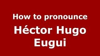 How to pronounce Héctor Hugo Eugui (Spanish/Argentina) - PronounceNames.com