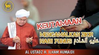 Keutamaan Mengamalkan Zikir Nabi Yunus عَلَيْهِ ٱلسَّلَامُ - Al Ustadz H. Ilham Humaidi