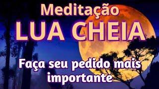 Meditação da LUA CHEIA - faça o pedido mais importante