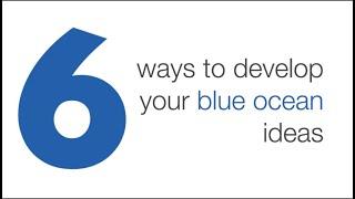 6 Ways To Develop Your Blue Ocean Ideas