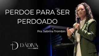 PERDOE PARA SER PERDOADO -  Pra. Sabrina Trombin