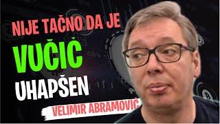 Velimir Abramović: NIJE TAČNO DA JE VUČIĆ UHAPŠEN