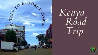 KITALE TOWN TO ELDORET TOWN || HOME OF CHAMPIONS || KENYA || AFRICA || ROAD TRIP.