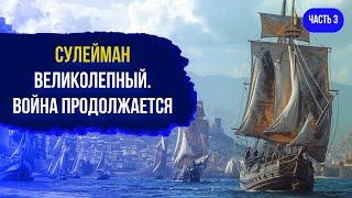 Сулейман Великолепный. Войны в Европе и Северной Африке. Часть 3