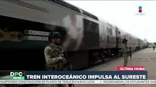 Tren Interoceánico impulsa el desarrollo del sureste | DPC con Nacho Lozano