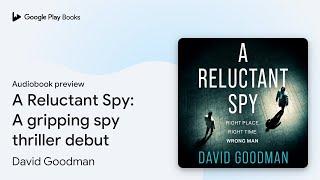 A Reluctant Spy: A gripping spy thriller debut by David Goodman · Audiobook preview