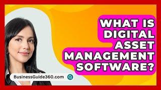What Is Digital Asset Management Software? - BusinessGuide360.com