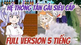 Hệ Thống Tán Gái Siêu Cấp Full Version 5 Tiếng [ Siêu Hay - Siêu Dài ]