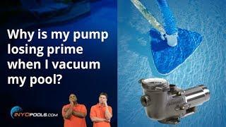 Why is my pump losing prime when I vacuum my pool?