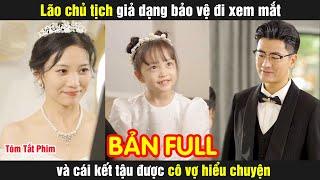 Lão chủ tịch giả dạng bảo vệ đi xem mắt và cái kết tậu được cô vợ hiểu chuyện