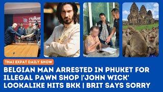 Thailand News: Belgian Arrested for Illegal Pawn Shop in Phuket | 'John Wick' Lookalike in Bangkok