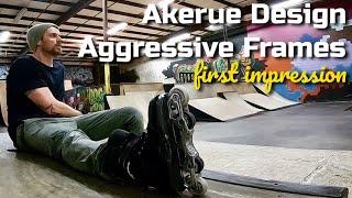 Akerue Design Aggressive Frame - First Impression