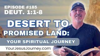#185 - Deuteronomy 1:1-8  Desert to Promised Land: The story of Your Jesus Journey!