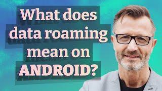 What does data roaming mean on Android?