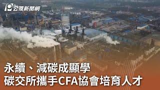 永續、減碳成顯學 碳交所攜手CFA協會培育ESG人才｜20240704 公視中晝新聞