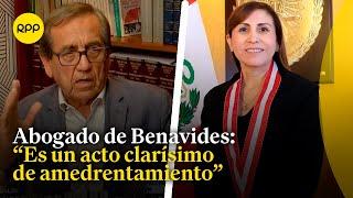 Abogado de Patricia Benavides denuncia que su patrocinada es víctima de amedrentamiento