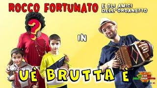 UÈ BRUTTA È! - Rocco Fortunato e gli amici dell'Organetto