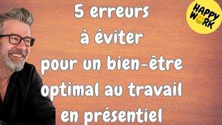 Happy Work- 5 erreurs à éviter pour un bon bien-être au travail en présentiel - Gaël Chatelain-Berry