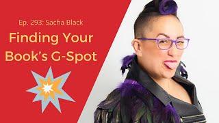 Ep. 293: Sacha Black on Finding Your Book’s G-Spot