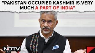 S Jaishankar | S Jaishankar: "Pakistan Occupied Kashmir Is Very Much A Part Of India"