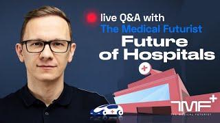 The Future Of Hospitals, The Hospitals Of The Future! - Live Q&A With The Medical Futurist