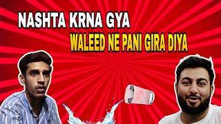 Nashta karny gy || waleed NAY sara pani gira diya || SULEMAN ASIF VLOGS