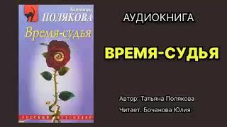 Полякова Татьяна. Время — судья. Исполнитель: Бочанова Юлия. Аудиокнига.