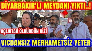 DİYARBAKIRLI SERT KONUŞTU. VICDANSIZ MERHAMETSİZ YETER GİT. AÇLIKTAN ÖLDÜRDÜ BİZİ.