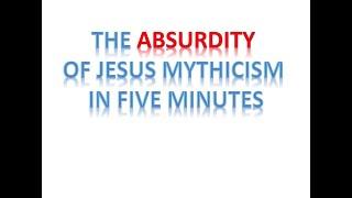 The Absurdity of Jesus Mythicism in Five Minutes