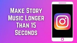 How To Make Instagram Story Music Longer Than 15 Seconds | Simple And Easy (2023)