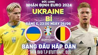 NHẬN ĐỊNH UKRAINE - BỈ | 23H00 26/06 - EURO 2024 | LUKAKU QUÀNG KHĂN ĐỎ.