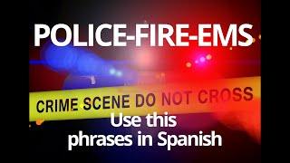 MOST COMMON PHRASES in Spanish used by POLICE, FIREFIGHTERS AND EMS