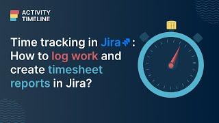 Time tracking in Jira: How to Log Work & Create Timesheet Reports in Jira?