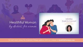 "Infertility: Should I be Concerned?" - with Dr. Susan Lobel | Healthful Woman Podcast