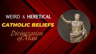 Weird & Heretical Catholic Beliefs - The Divinization of Man